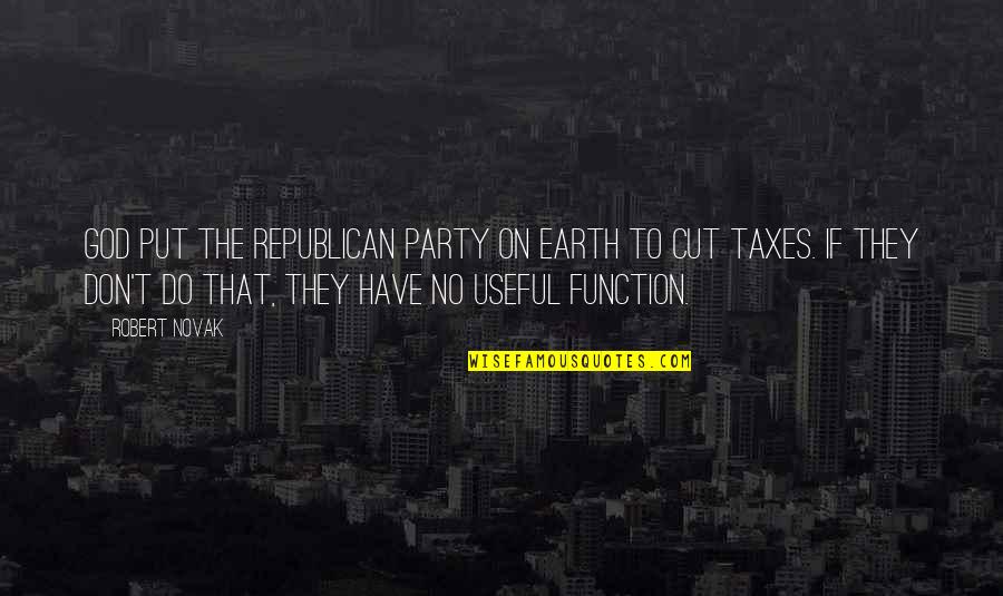 Tax Quotes By Robert Novak: God put the Republican Party on earth to