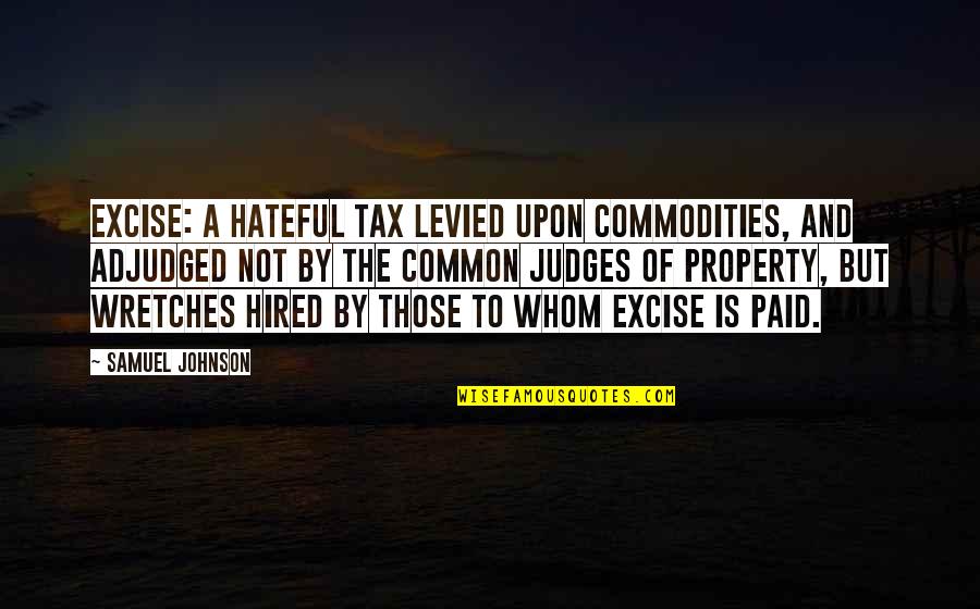 Tax Quotes By Samuel Johnson: Excise: A hateful tax levied upon commodities, and