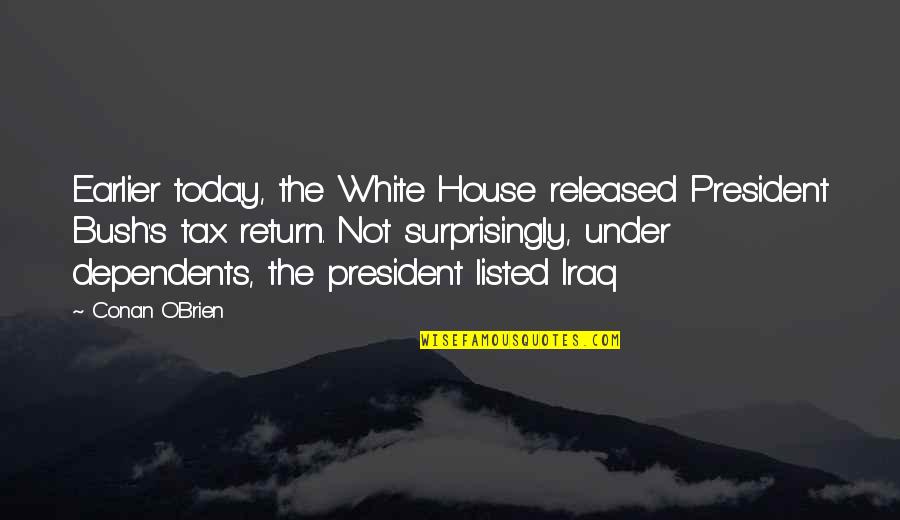 Tax Return Quotes By Conan O'Brien: Earlier today, the White House released President Bush's Tax Return Quotes By Conan O'Brien: Earlier today, the White House released President Bush's