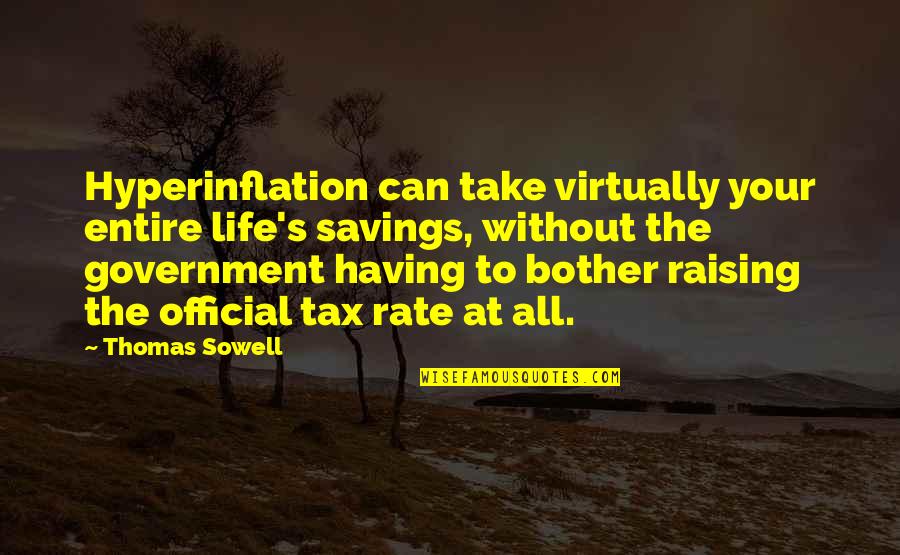 Tax Savings Quotes By Thomas Sowell: Hyperinflation can take virtually your entire life's savings,