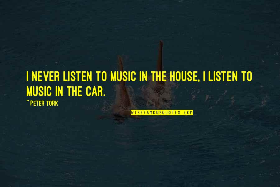 Taxable Fringe Quotes By Peter Tork: I never listen to music in the house,
