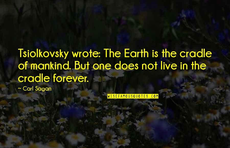 Taxas Alfandegarias Quotes By Carl Sagan: Tsiolkovsky wrote: The Earth is the cradle of