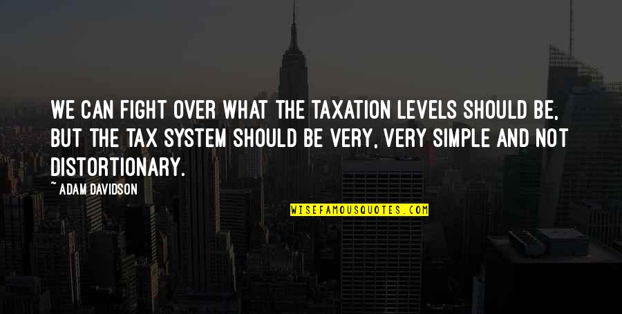 Taxation System Quotes By Adam Davidson: We can fight over what the taxation levels