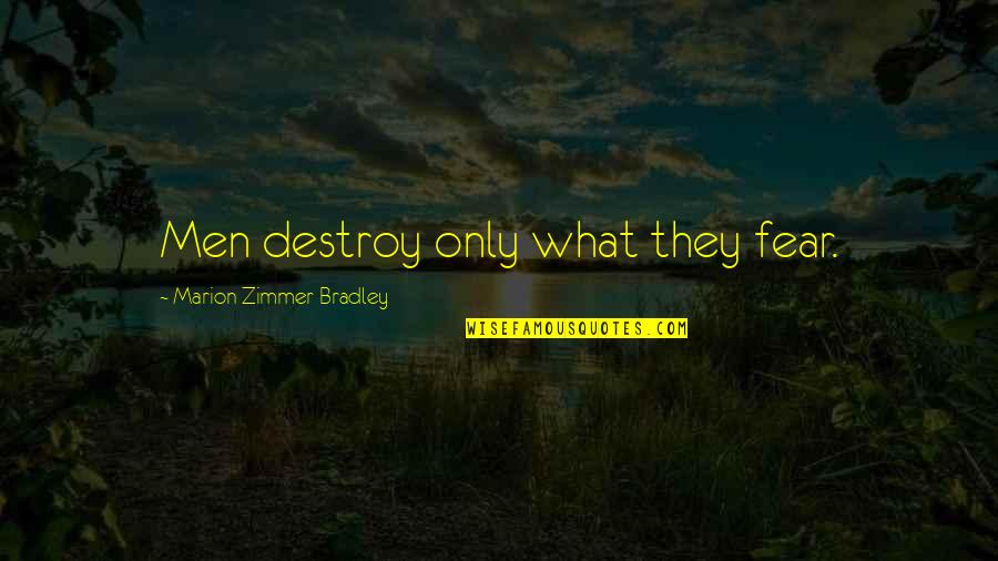 Taxation System Quotes By Marion Zimmer Bradley: Men destroy only what they fear. Taxation System Quotes By Marion Zimmer Bradley: Men destroy only what they fear.