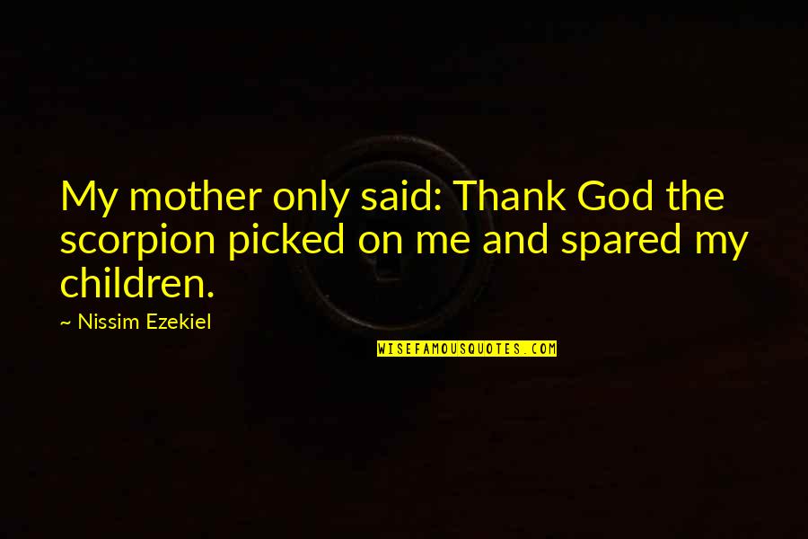 Taxeaters Quotes By Nissim Ezekiel: My mother only said: Thank God the scorpion