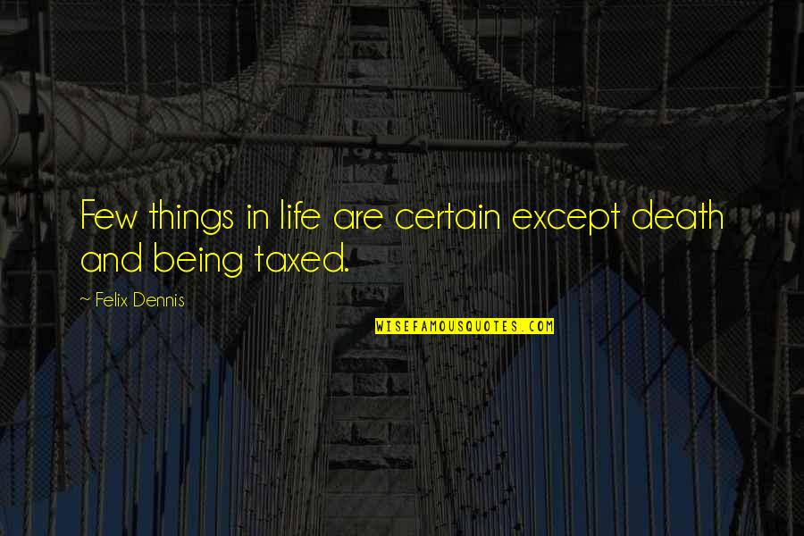 Taxed Quotes By Felix Dennis: Few things in life are certain except death
