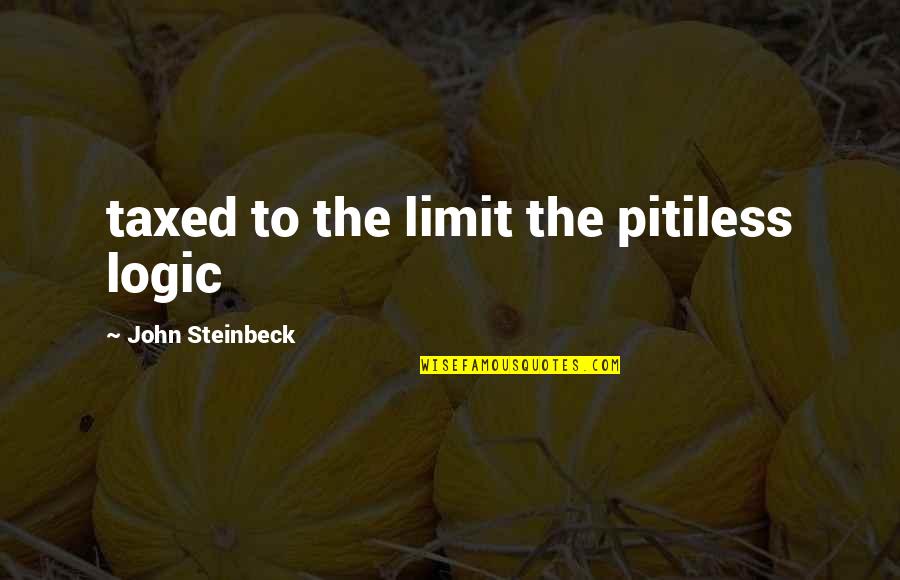 Taxed Quotes By John Steinbeck: taxed to the limit the pitiless logic