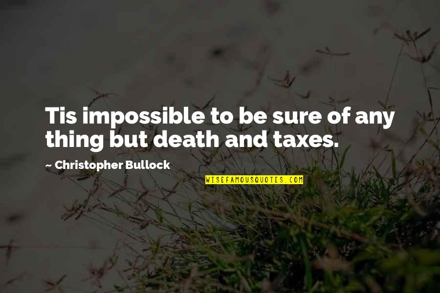 Taxes And Death Quotes By Christopher Bullock: Tis impossible to be sure of any thing
