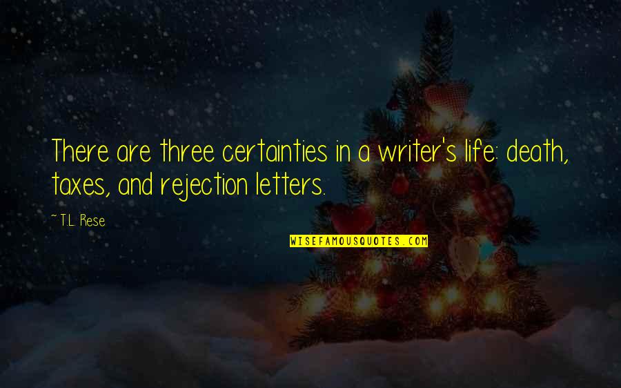 Taxes And Death Quotes By T.L. Rese: There are three certainties in a writer's life: