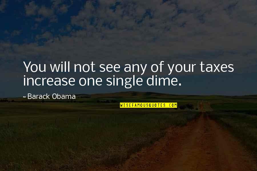 Taxes By Obama Quotes By Barack Obama: You will not see any of your taxes