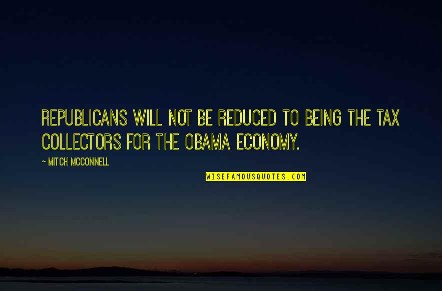 Taxes By Obama Quotes By Mitch McConnell: Republicans will not be reduced to being the