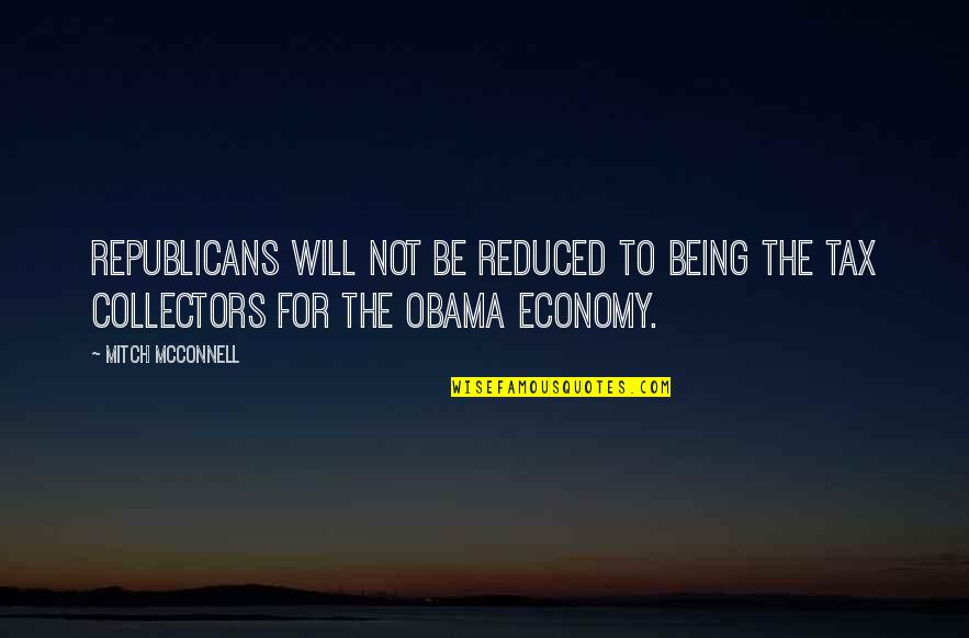 Taxes From Obama Quotes By Mitch McConnell: Republicans will not be reduced to being the