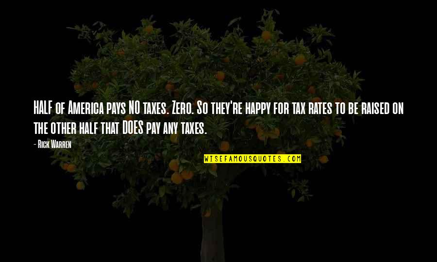 Taxes In America Quotes By Rick Warren: HALF of America pays NO taxes. Zero. So