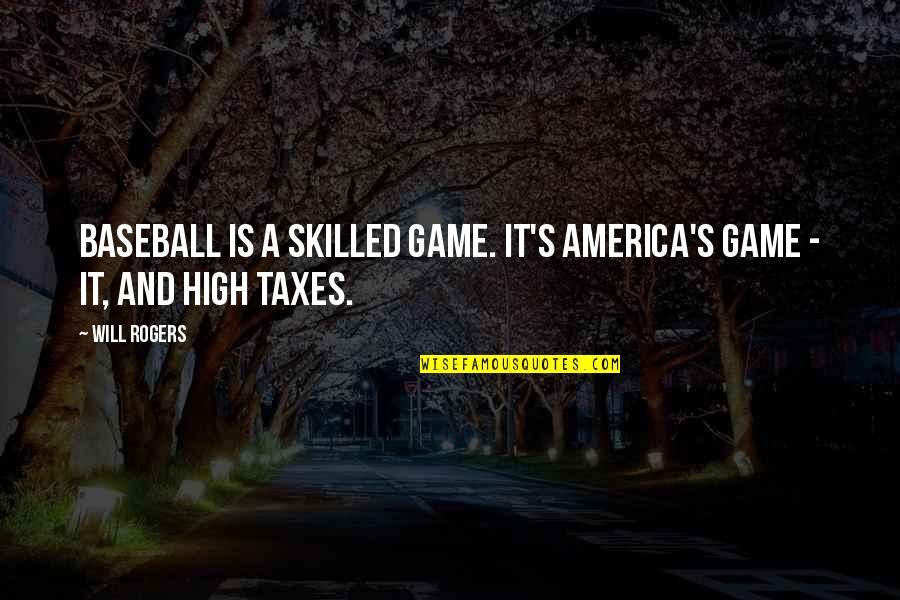 Taxes In America Quotes By Will Rogers: Baseball is a skilled game. It's America's game