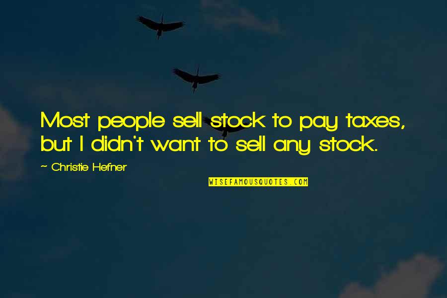 Taxes Quotes By Christie Hefner: Most people sell stock to pay taxes, but