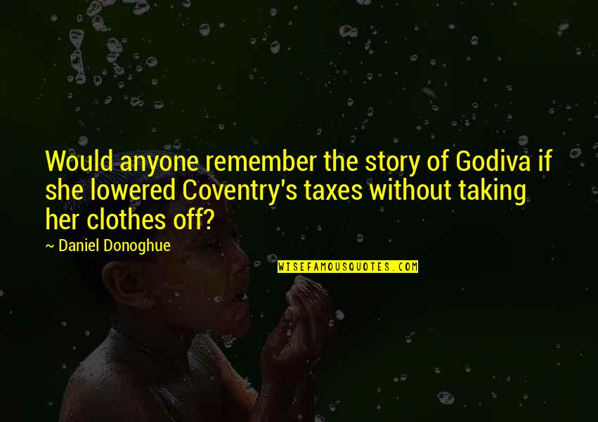 Taxes Quotes By Daniel Donoghue: Would anyone remember the story of Godiva if