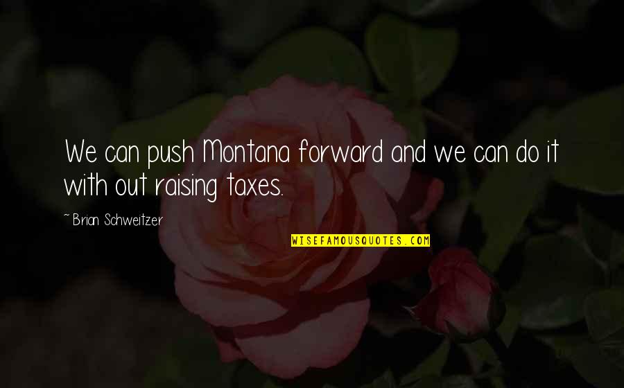 Taxes With Quotes By Brian Schweitzer: We can push Montana forward and we can Taxes With Quotes By Brian Schweitzer: We can push Montana forward and we can