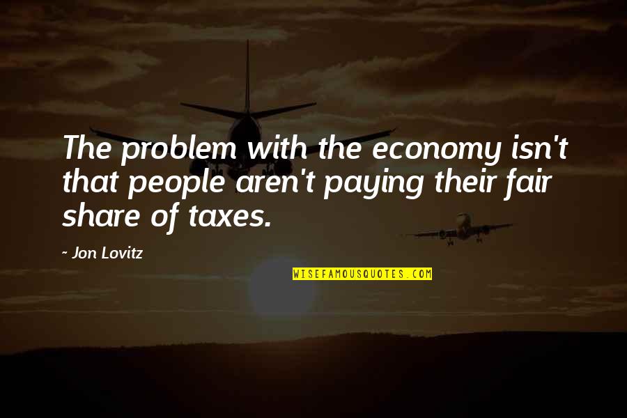 Taxes With Quotes By Jon Lovitz: The problem with the economy isn't that people Taxes With Quotes By Jon Lovitz: The problem with the economy isn't that people