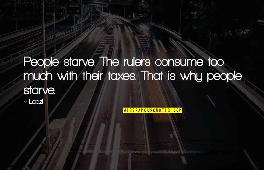 Taxes With Quotes By Laozi: People starve. The rulers consume too much with