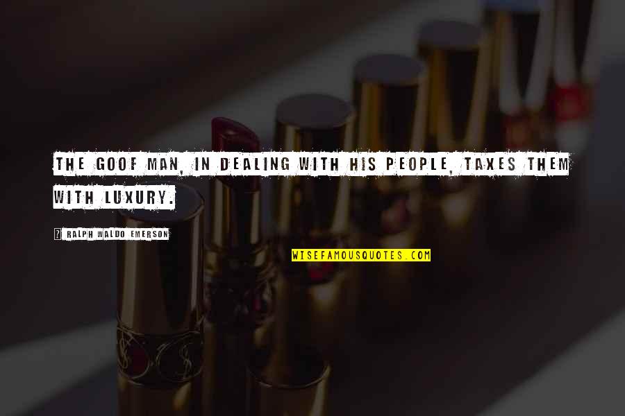 Taxes With Quotes By Ralph Waldo Emerson: The goof man, in dealing with his people, Taxes With Quotes By Ralph Waldo Emerson: The goof man, in dealing with his people,