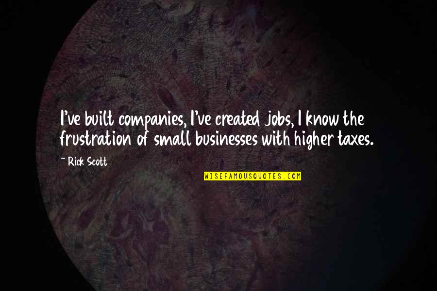Taxes With Quotes By Rick Scott: I've built companies, I've created jobs, I know Taxes With Quotes By Rick Scott: I've built companies, I've created jobs, I know