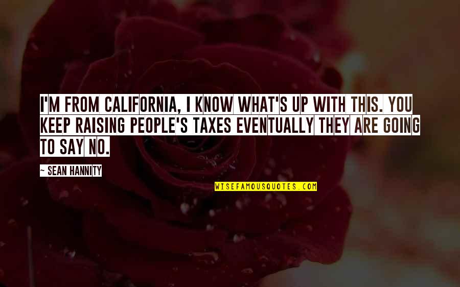 Taxes With Quotes By Sean Hannity: I'm from California, I know what's up with Taxes With Quotes By Sean Hannity: I'm from California, I know what's up with