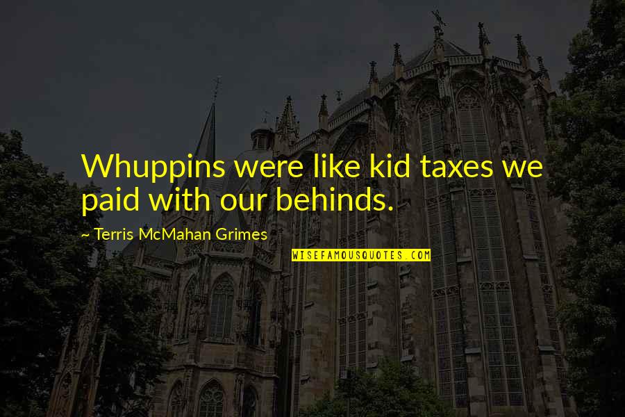 Taxes With Quotes By Terris McMahan Grimes: Whuppins were like kid taxes we paid with Taxes With Quotes By Terris McMahan Grimes: Whuppins were like kid taxes we paid with