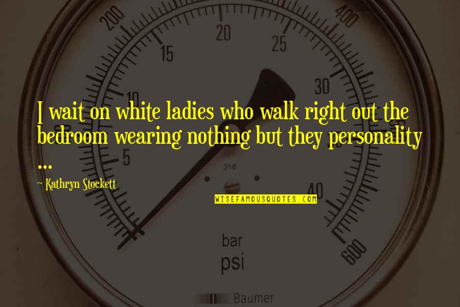 Taxi Auckland Quotes By Kathryn Stockett: I wait on white ladies who walk right Taxi Auckland Quotes By Kathryn Stockett: I wait on white ladies who walk right