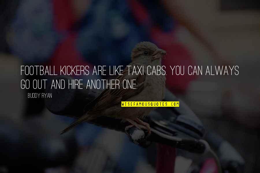 Taxi Cabs Quotes By Buddy Ryan: Football kickers are like taxi cabs. You can