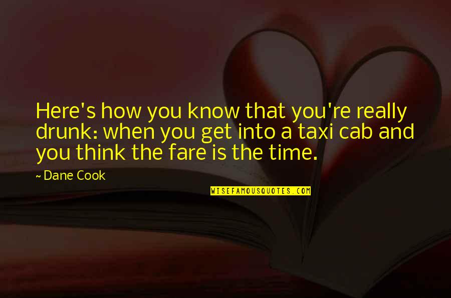 Taxi Cabs Quotes By Dane Cook: Here's how you know that you're really drunk: