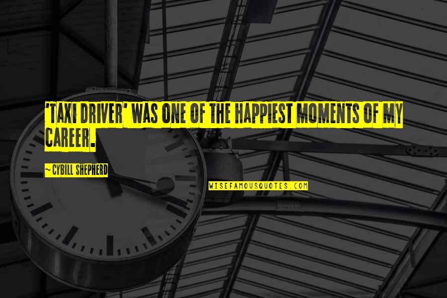 Taxi Driver Best Quotes By Cybill Shepherd: 'Taxi Driver' was one of the happiest moments Taxi Driver Best Quotes By Cybill Shepherd: 'Taxi Driver' was one of the happiest moments