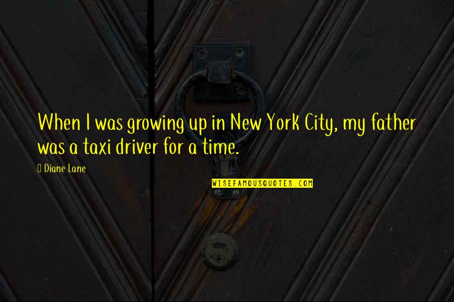 Taxi Driver Best Quotes By Diane Lane: When I was growing up in New York