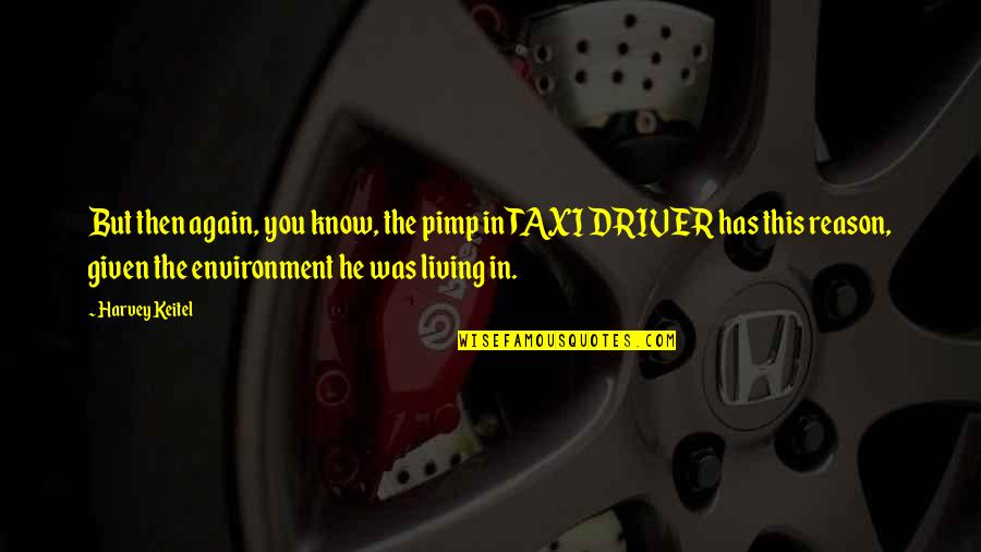 Taxi Driver Best Quotes By Harvey Keitel: But then again, you know, the pimp in Taxi Driver Best Quotes By Harvey Keitel: But then again, you know, the pimp in