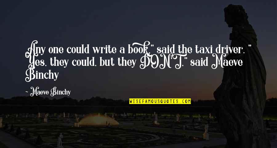 Taxi Driver Funny Quotes By Maeve Binchy: Any one could write a book," said the