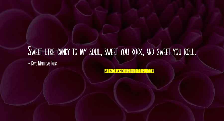 Taxi Fares Quotes By Dave Matthews Band: Sweet like candy to my soul, sweet you