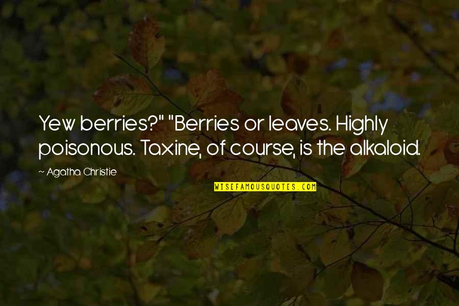 Taxine Quotes By Agatha Christie: Yew berries?" "Berries or leaves. Highly poisonous. Taxine,