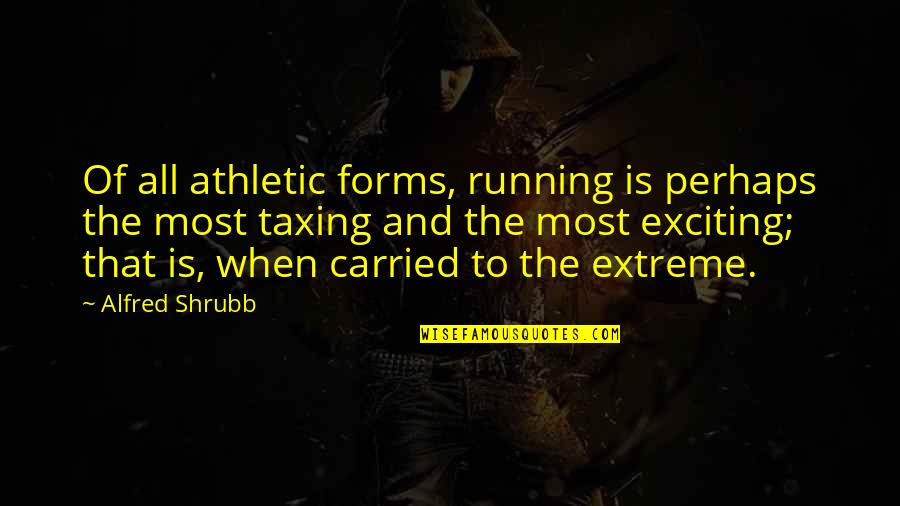 Taxing Quotes By Alfred Shrubb: Of all athletic forms, running is perhaps the
