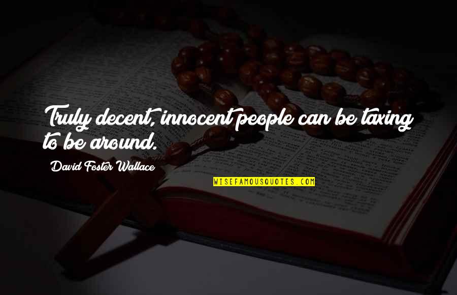 Taxing Quotes By David Foster Wallace: Truly decent, innocent people can be taxing to