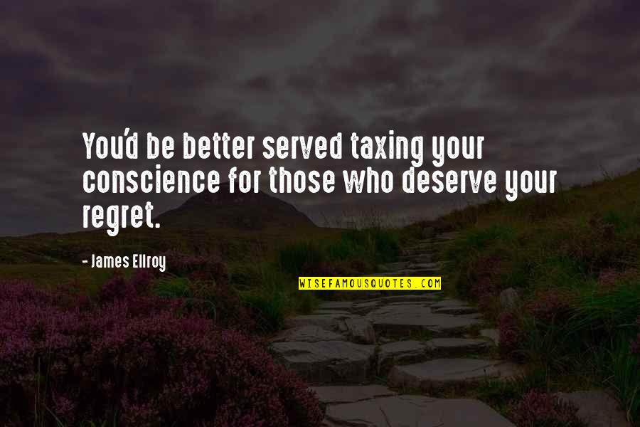 Taxing Quotes By James Ellroy: You'd be better served taxing your conscience for
