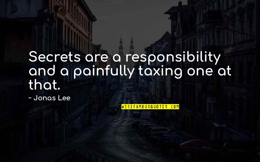 Taxing Quotes By Jonas Lee: Secrets are a responsibility and a painfully taxing