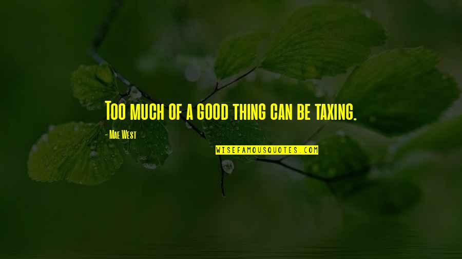 Taxing Quotes By Mae West: Too much of a good thing can be