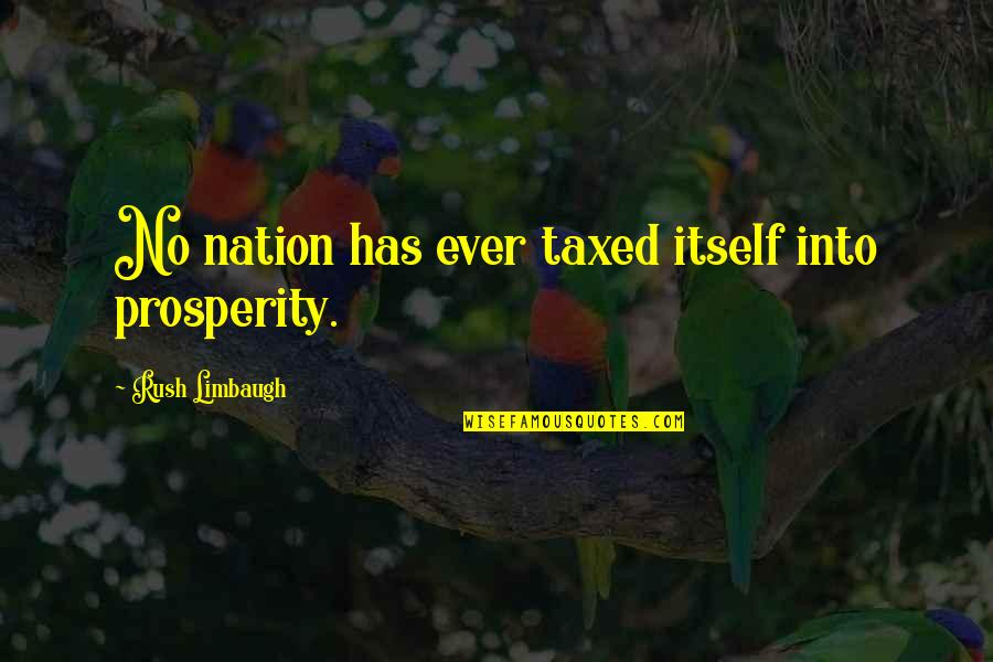 Taxing Quotes By Rush Limbaugh: No nation has ever taxed itself into prosperity.