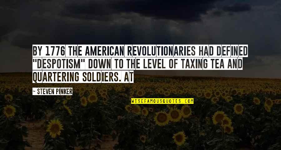 Taxing Quotes By Steven Pinker: By 1776 the American revolutionaries had defined "despotism"