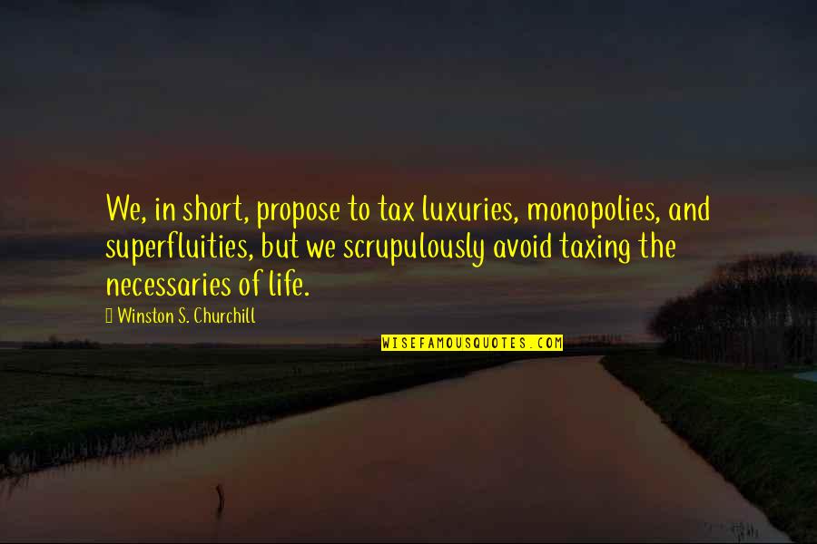 Taxing Quotes By Winston S. Churchill: We, in short, propose to tax luxuries, monopolies,