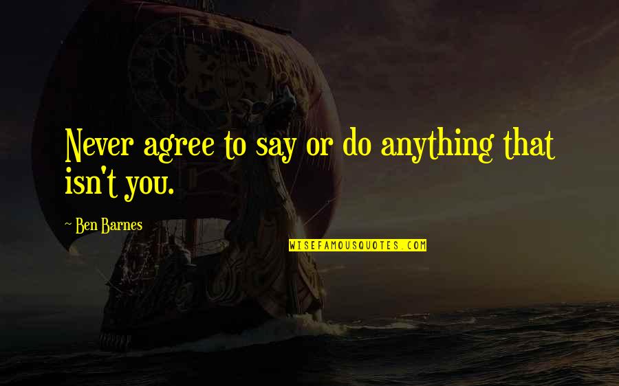 Taxing Unhealthy Foods Quotes By Ben Barnes: Never agree to say or do anything that
