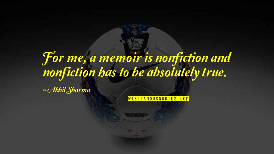 Taxlaw Blog Quotes By Akhil Sharma: For me, a memoir is nonfiction and nonfiction