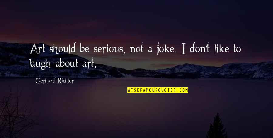 Taxlaw360 Quotes By Gerhard Richter: Art should be serious, not a joke. I Taxlaw360 Quotes By Gerhard Richter: Art should be serious, not a joke. I