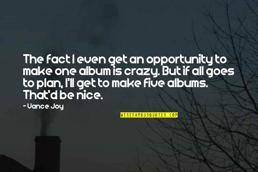 Taxlaw360 Quotes By Vance Joy: The fact I even get an opportunity to Taxlaw360 Quotes By Vance Joy: The fact I even get an opportunity to