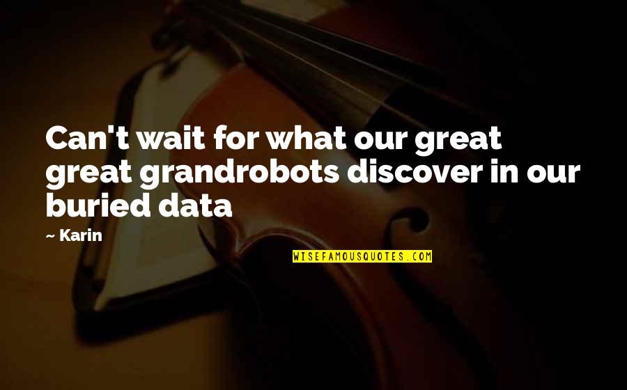 Taxonomic Quotes By Karin: Can't wait for what our great great grandrobots