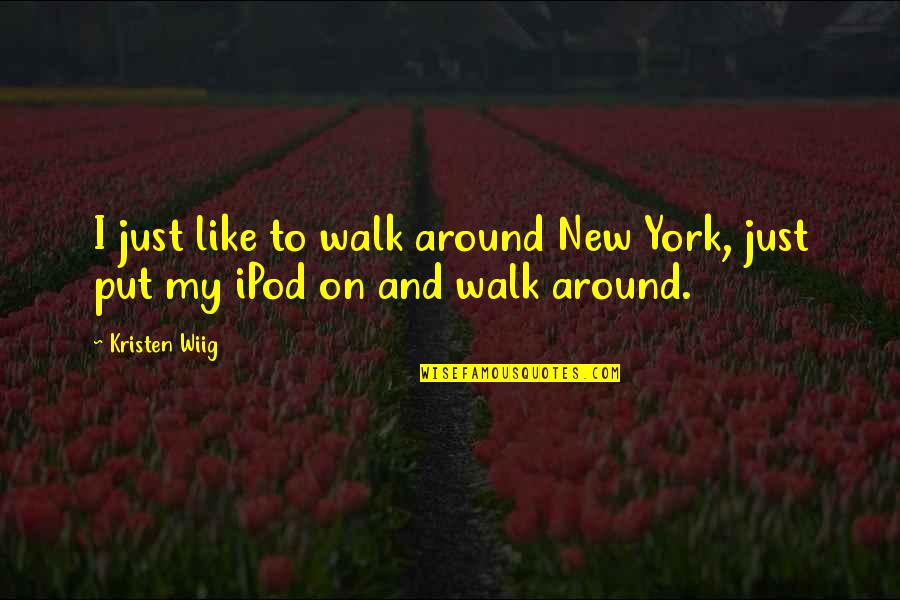 Taxonomic System Quotes By Kristen Wiig: I just like to walk around New York,